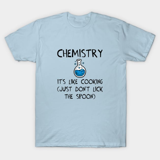 Chemistry: It's Like Cooking (Just Don't Lick the Spoon) T-Shirt by KayBee Gift Shop